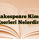 Shakespeare Kimdir Eserleri Nelerdir?