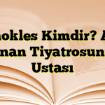 Sophokles Kimdir? Antik Yunan Tiyatrosunun Ustası