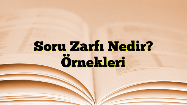 Soru Zarfı Nedir? Örnekleri