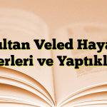 Sultan Veled Hayatı Eserleri ve Yaptıkları