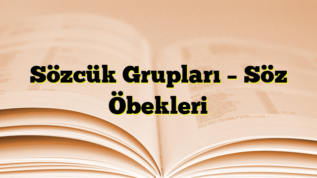 Sözcük Grupları – Söz Öbekleri