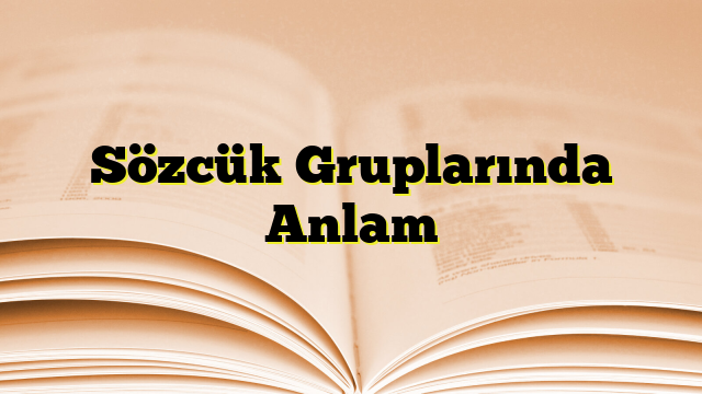 Sözcük Gruplarında Anlam