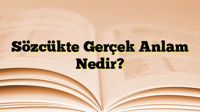 Sözcükte Gerçek Anlam Nedir?