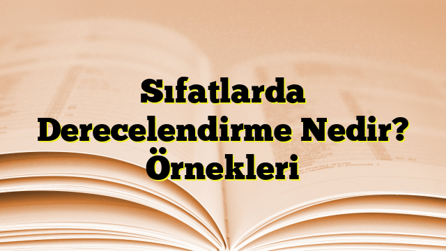 Sıfatlarda Derecelendirme Nedir? Örnekleri