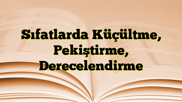 Sıfatlarda Küçültme, Pekiştirme, Derecelendirme