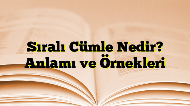 Sıralı Cümle Nedir? Anlamı ve Örnekleri