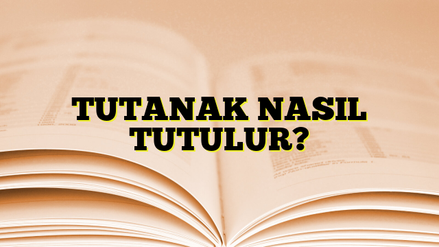 TUTANAK NASIL TUTULUR?