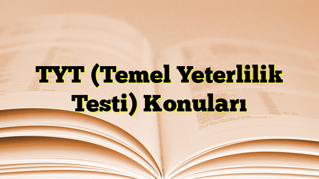 TYT (Temel Yeterlilik Testi) Konuları