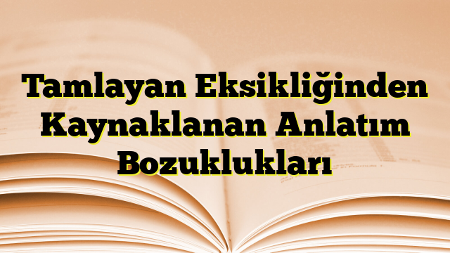 Tamlayan Eksikliğinden Kaynaklanan Anlatım Bozuklukları