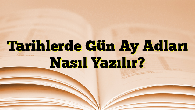 Tarihlerde Gün Ay Adları Nasıl Yazılır?