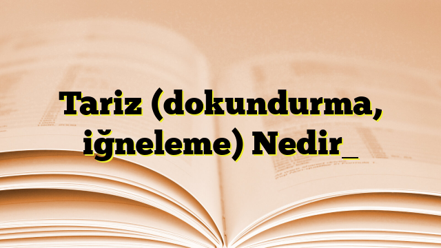 Tariz (dokundurma, iğneleme) Nedir_