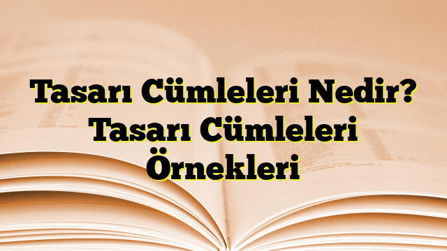 Tasarı Cümleleri Nedir? Tasarı Cümleleri Örnekleri