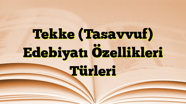 Tekke (Tasavvuf) Edebiyatı Özellikleri Türleri