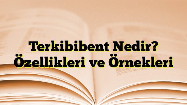 Terkibibent Nedir? Özellikleri ve Örnekleri