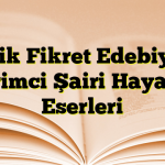 Tevfik Fikret Edebiyatın Devrimci Şairi Hayatı ve Eserleri