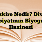 Tezkire Nedir? Divan Edebiyatının Biyografik Hazinesi