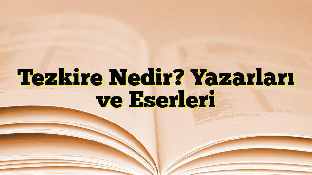 Tezkire Nedir? Yazarları ve Eserleri