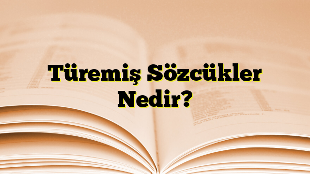 Türemiş Sözcükler Nedir?