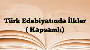 Türk Edebiyatında İlkler ( Kapsamlı) - DilBilgisi.Org | Türkçe ...