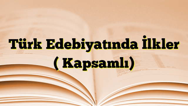 Türk Edebiyatında İlkler ( Kapsamlı)