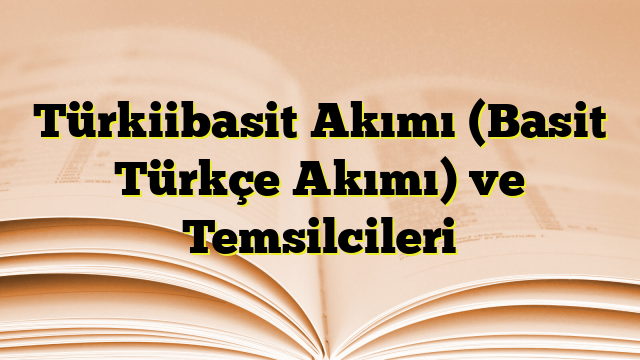 Türkiibasit Akımı (Basit Türkçe Akımı) ve Temsilcileri