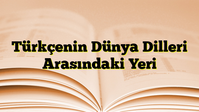 Türkçenin Dünya Dilleri Arasındaki Yeri