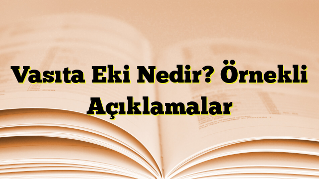 Vasıta Eki Nedir? Örnekli Açıklamalar