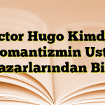 Victor Hugo Kimdir? Romantizmin Usta Yazarlarından Biri