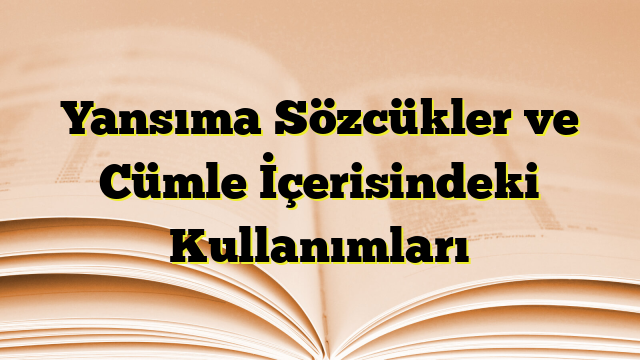 Yansıma Sözcükler ve Cümle İçerisindeki Kullanımları