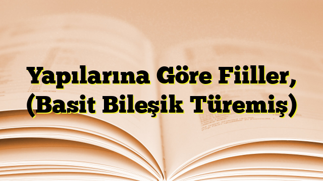 Yapılarına Göre Fiiller, (Basit Bileşik Türemiş)