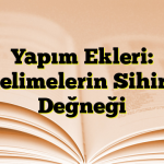 Yapım Ekleri: Kelimelerin Sihirli Değneği