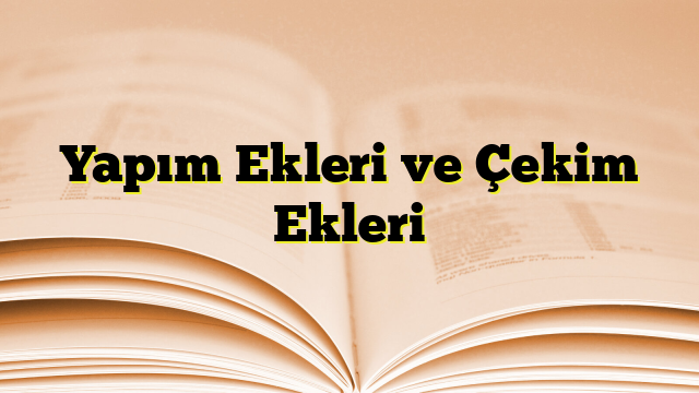 Yapım Ekleri ve Çekim Ekleri