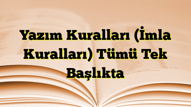 Yazım Kuralları (İmla Kuralları) Tümü Tek Başlıkta