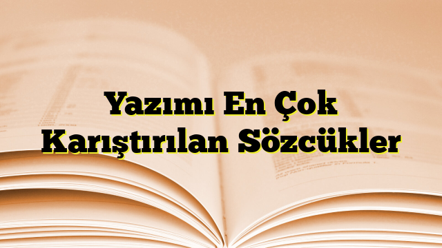 Yazımı En Çok Karıştırılan Sözcükler