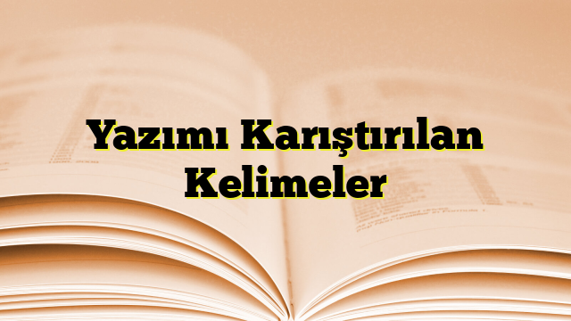 Yazımı Karıştırılan Kelimeler