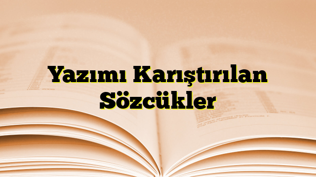 Yazımı Karıştırılan Sözcükler