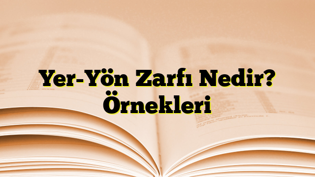 Yer-Yön Zarfı Nedir? Örnekleri