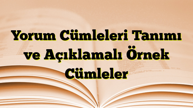 Yorum Cümleleri Tanımı ve Açıklamalı Örnek Cümleler