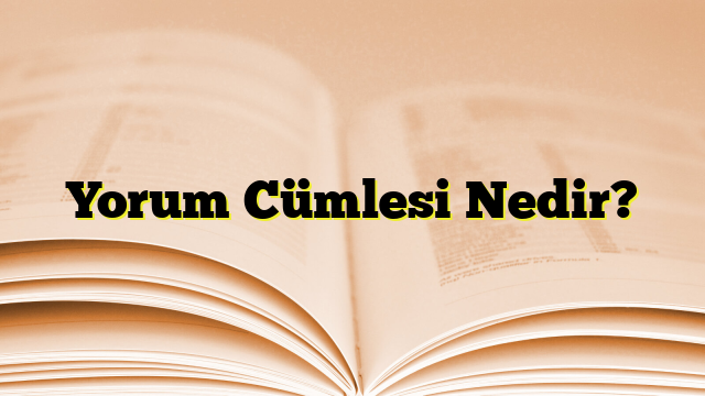 Yorum Cümlesi Nedir?