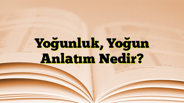 Yoğunluk, Yoğun Anlatım Nedir?