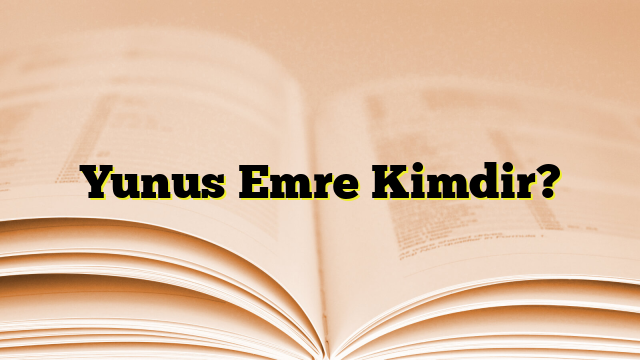 Yunus Emre Kimdir?