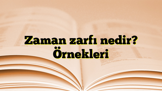 Zaman zarfı nedir? Örnekleri