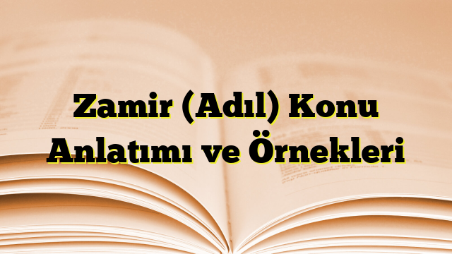 Zamir (Adıl) Konu Anlatımı ve Örnekleri