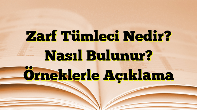 Zarf Tümleci Nedir? Nasıl Bulunur? Örneklerle Açıklama