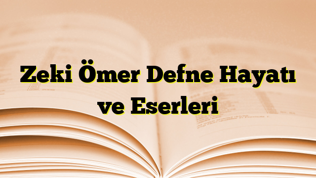 Zeki Ömer Defne Hayatı ve Eserleri