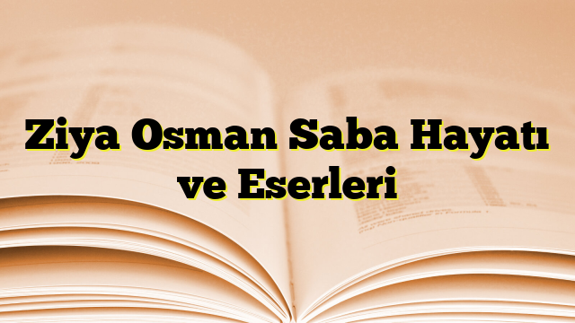 Ziya Osman Saba Hayatı ve Eserleri