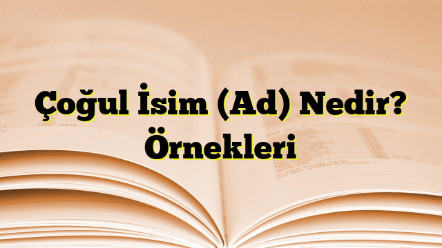 Çoğul İsim (Ad) Nedir? Örnekleri