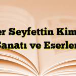 Ömer Seyfettin Kimdir? Sanatı ve Eserleri