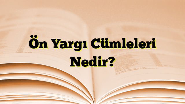 Ön Yargı Cümleleri Nedir?