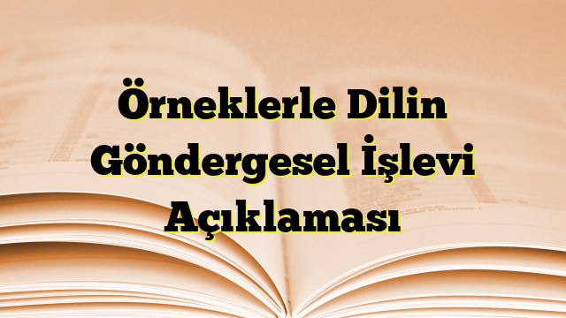 Örneklerle Dilin Göndergesel İşlevi Açıklaması